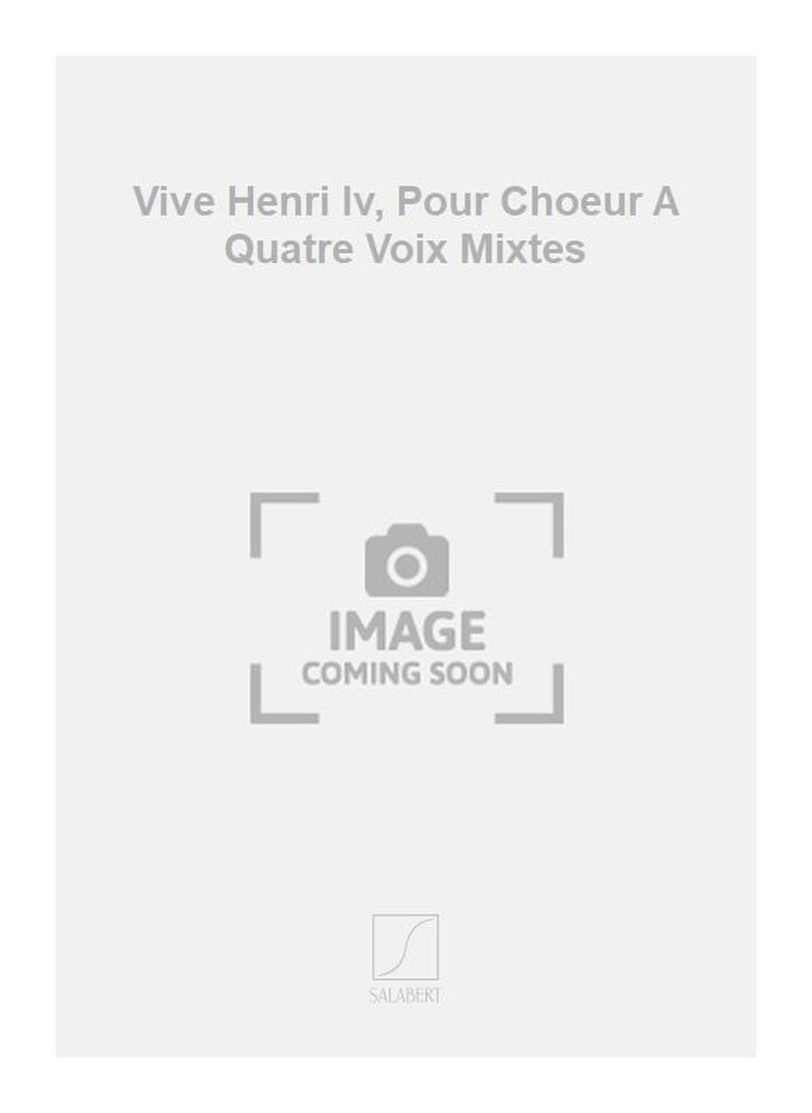 Vive Henri Iv, Pour Choeur A Quatre Voix Mixtes